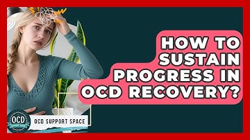 How To Sustain Progress In OCD Recovery? - OCD Support Space