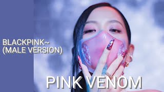 Blackpink  ~ Pink Venom  (Male Version)