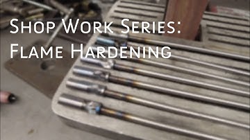 Shop Work Series: Flame Hardening
