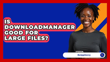 Is DownloadManager Good For Large Files? - Be App Savvy