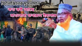 ফিলিস্তিন ইসরায়েলের যুদ্ধ,palestine war israel বর্তমানে আমাদের করনীয় কি মাওলানা ফখরুল ইসলাম সাহেব