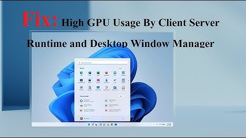 Fix: High GPU Usage By Client Server Runtime and Desktop Window Manager