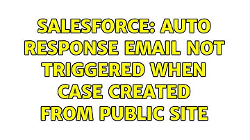 Salesforce: Auto response email not triggered when case created from public site (2 Solutions!!)