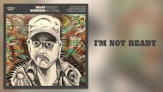 Video thumbnail of "Riley Downing - "I'm Not Ready" [Audio Only]"