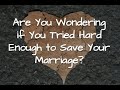 Are You Wondering if You Tried Hard Enough to Save Your Marriage?