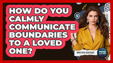 How Do You Calmly Communicate Boundaries To A Loved One?