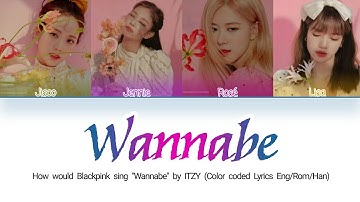 How would Blackpink sing "Wannabe" by ITZY (Color coded Lyrics Eng/Rom/Han)