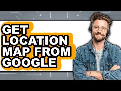 How to Get Location Map from Google - Full Guide