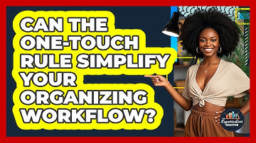 Can The One-Touch Rule Simplify Your Organizing Workflow? - Your Organization Mentor