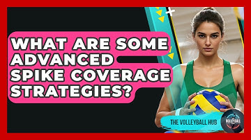 What Are Some Advanced Spike Coverage Strategies? - The Volleyball Hub