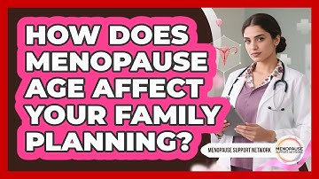 How Does Menopause Age Affect Your Family Planning? - Menopause Support Network