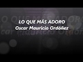 LO QUE MAS ADORO - OSCAR MAURICIO ORDOÑEZ