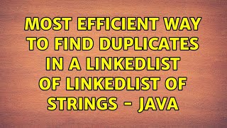 Most efficient way to find duplicates in a linkedlist of linkedlist of strings - java