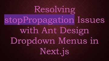 Resolving stopPropagation Issues with Ant Design Dropdown Menus in Next.js