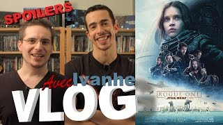 Vlog  Rogue One : A Star Wars Story (avec Ivanhe) + PARTIE SPOILERS