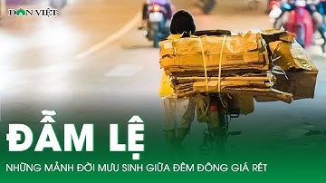 Đẫm lệ những mảnh đời mưu sinh giữa đêm đông giá rét | Báo Dân Việt