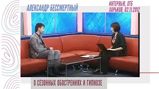 Александр Бессмертный - О сезонных обострениях и гипнозе (Харьков, ОТБ, 02.11.2012)