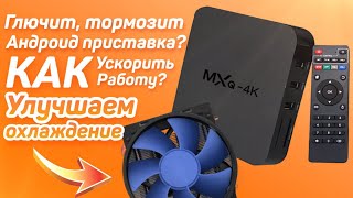 Глючит, тормозит андроид приставка? Как ускорить работу? Улучшаем охлаждение.