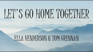 Let's Go Home Together - Ella Henderson & Tom Grennan (Lyrics)