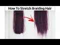 HOW TO STRETCH BRAIDING HAIR FOR PERFECT BRAIDS | detailed tutorial | stretching braiding hair ends
