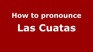 How to pronounce Las Cuatas (Mexico/Mexican Spanish) - PronounceNames.com