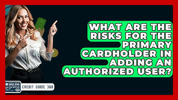 What Are The Risks For The Primary Cardholder In Adding An Authorized User? - CreditGuide360.com