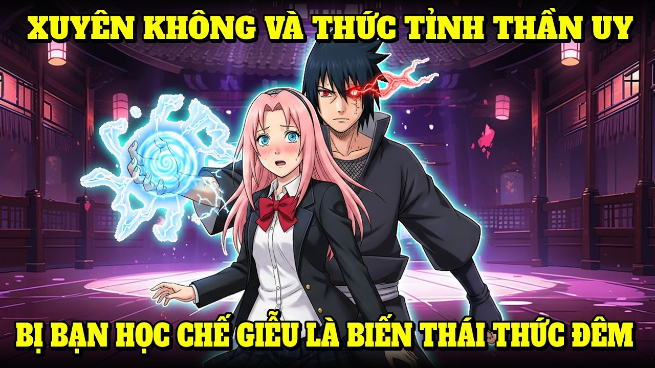 XUYÊN KHÔNG VÀO  NARUTO,THỨC TỈNH THẦN UY, NHƯNG LẠI BỊ BẠN HỌC CHẾ GIỄU LÀ KẺ BIẾN THÁI THỨC ĐÊM