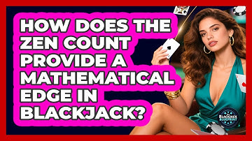 How Does The Zen Count Provide A Mathematical Edge In Blackjack? - The Blackjack Blueprint