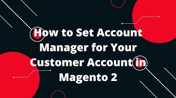 How to Set Account Manager for Your Customer Account in Magento 2 | Magento 2 Tutorial