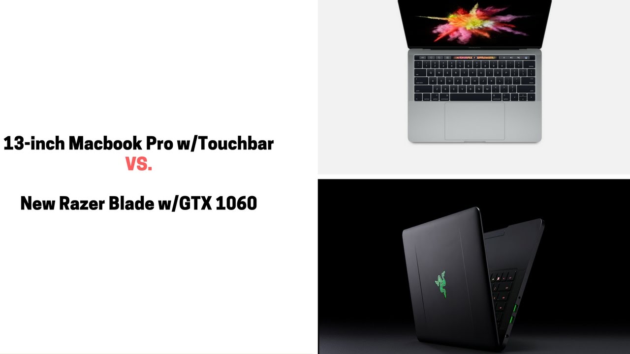 New 13-inch Macbook Pro w/TouchBar vs Razer Blade w/GTX 1060.