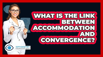 What Is The Link Between Accommodation And Convergence? - Optometry Knowledge Base