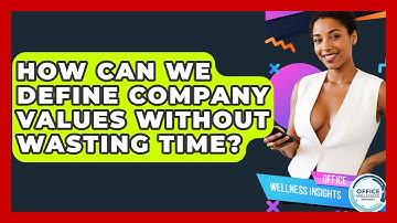 How Can We Define Company Values Without Wasting Time? - Office Wellness Insights