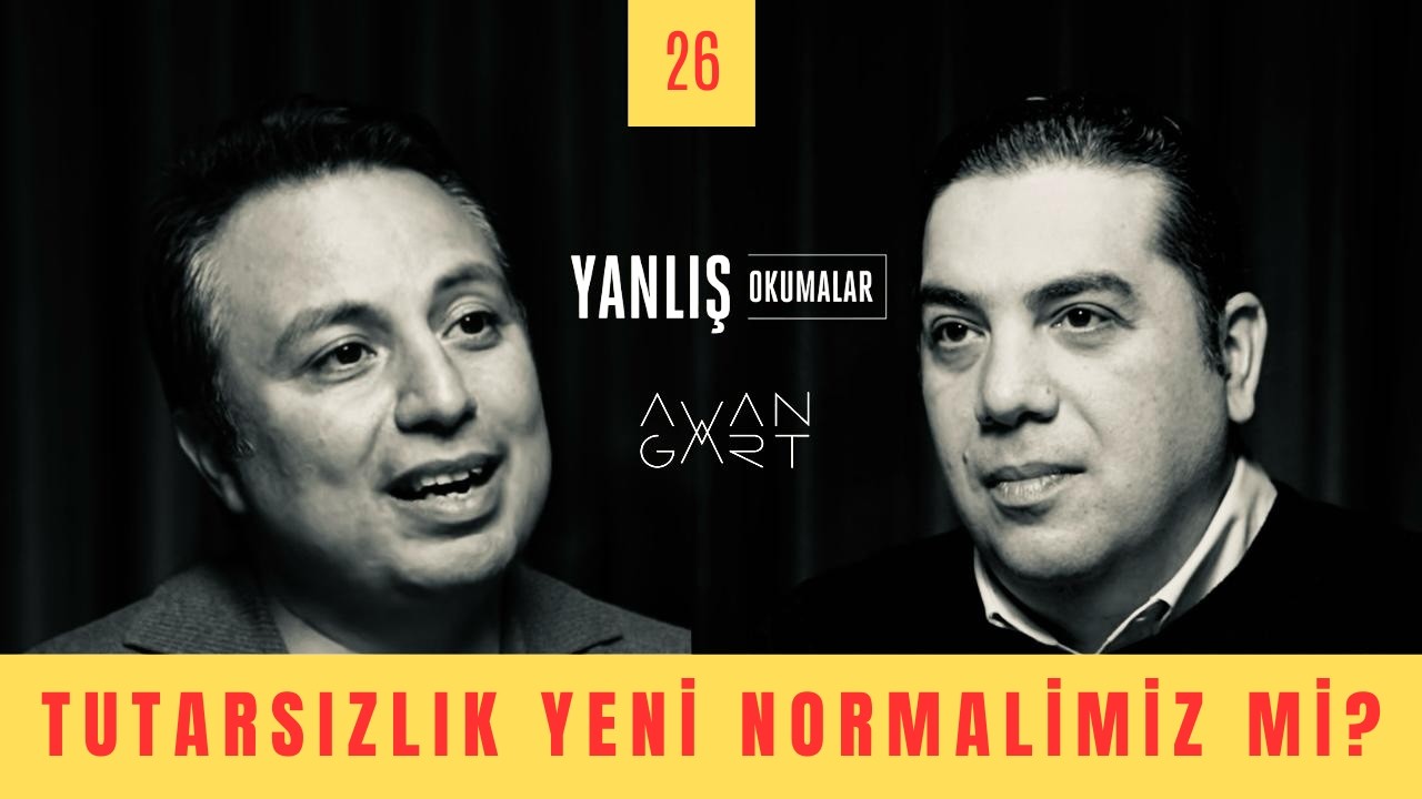 TUTARSIZLIK YENİ NORMALİMİZ Mİ? I Yanlış Okumalar I Yalın Alpay & Gürman Timurhan I 26