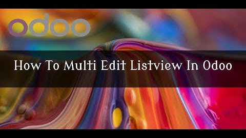 How To Multi Edit Listview In Odoo