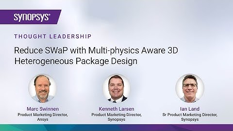 Reduce SWaP with Multi-physics Aware 3D Heterogeneous Package Design | Synopsys
