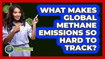 What Makes Global Methane Emissions So Hard To Track? - Earth Science Answers