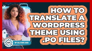 How To Translate A WordPress Theme Using .po Files?