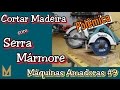 Sobre a polêmica de cortar madeiras com a Serra Mármore - Máquinas Amadoras #9