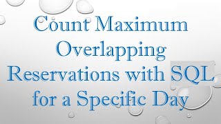 Count Maximum Overlapping Reservations with SQL for a Specific Day