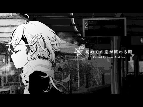 初めての恋が終わる時 / Covered by 旭乃アクア