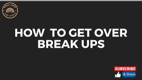 How to get over break ups