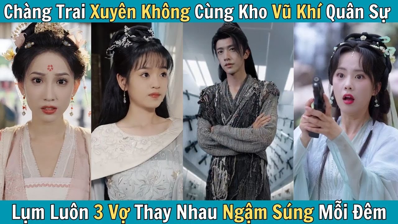 Chàng Trai Xuyên Không Cùng Kho Vũ Khí Quân Sự, Lụm Luôn 3 Vợ Thay Nhau Ngậm Súng Mỗi Đêm!
