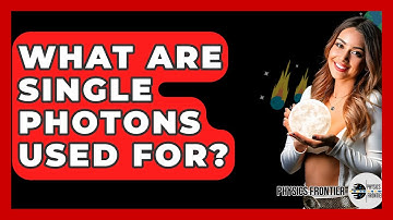 What Are Single Photons Used For? - Physics Frontier
