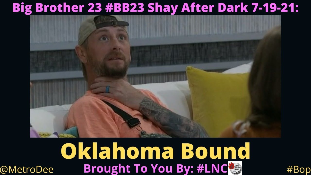 Big Brother 23 #BB23 Shay After Dark 7-19-21: Oklahoma Bound  – Brought To You By #LNC
