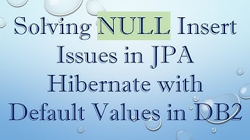 Solving NULL Insert Issues in JPA Hibernate with Default Values in DB2