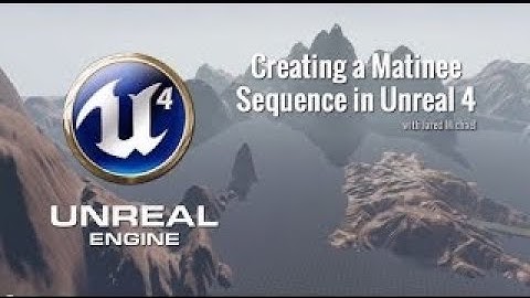 UE4 Tutorial: Create a Basic Matinee Sequence