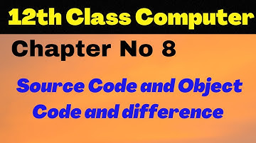 ICS Computer Part 2 Chapter 8 -Source Code and Object Code difference -12th Class Computer Lecture 4