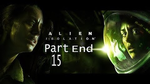 Alien: Isolation Gameplay Part 15 End. Walkthrough Gameplay  No Commentary