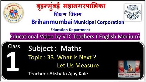 Class :1st  Maths L 33. What is next? and  Let Us Measure  by BMC VTC Teacher  Akshata Ajay Kale