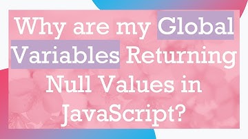 Why are my Global Variables Returning Null Values in JavaScript?